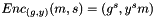 $Enc_{(g,y)} (m,s) = (g^s, y^s m)$