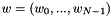 $w = (w_0,...,w_{N-1})$